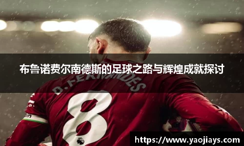 伟德体育布鲁诺费尔南德斯的足球之路与辉煌成就探讨